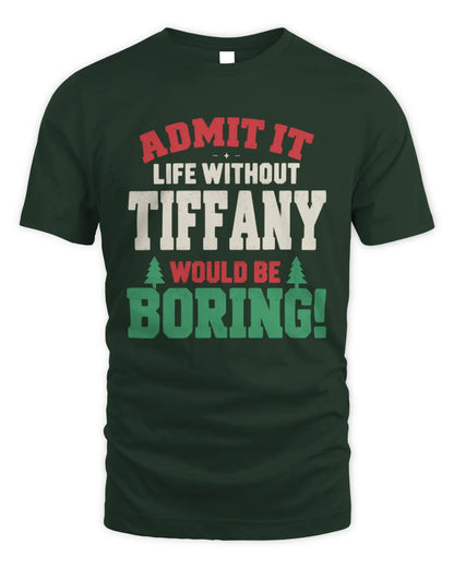TIFFANY P5 TH08 Christmas T-Shirt – “Life Without NAME Would Be Boring” - Unisex Standard T-Shirt - Forest Green