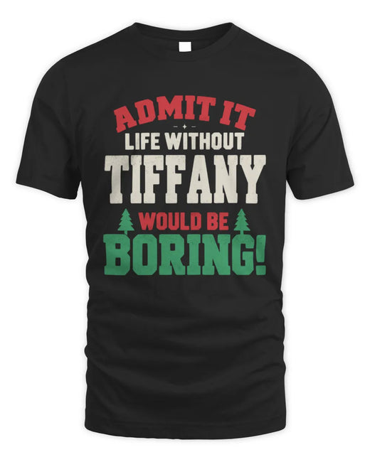 TIFFANY P5 TH08 Christmas T-Shirt – “Life Without NAME Would Be Boring”