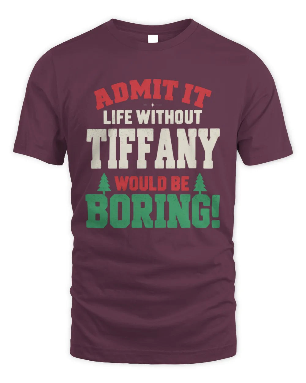 TIFFANY P5 TH08 Christmas T-Shirt – “Life Without NAME Would Be Boring” - Unisex Standard T-Shirt - Maroon
