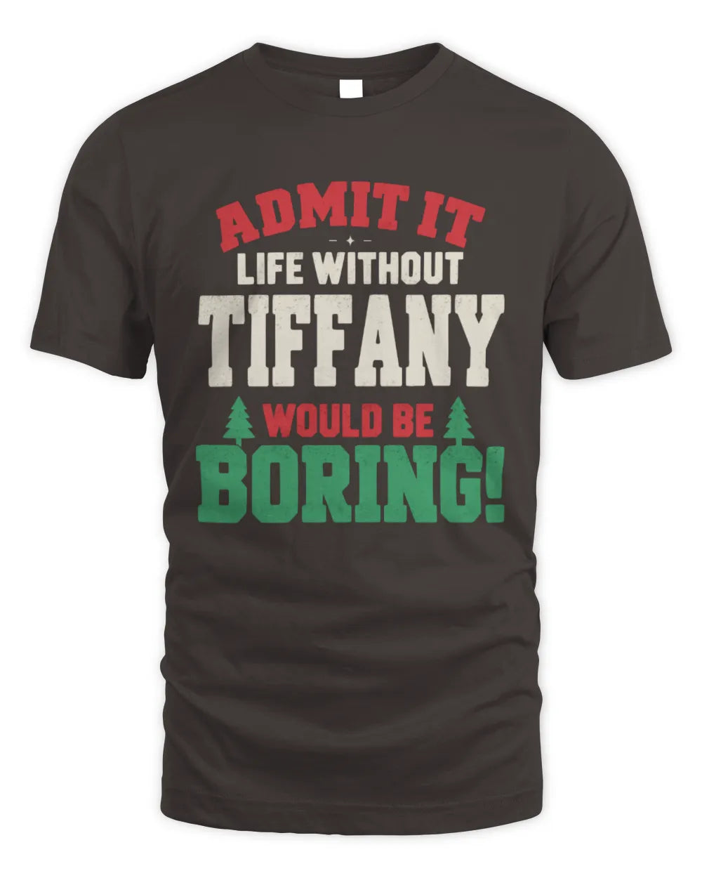 TIFFANY P5 TH08 Christmas T-Shirt – “Life Without NAME Would Be Boring” - Unisex Standard T-Shirt - Dark Chocolate