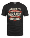 MIRANDA P4 KT003 Personalized Funny Quote Apparel “Life Without NAME Would Be Boring”