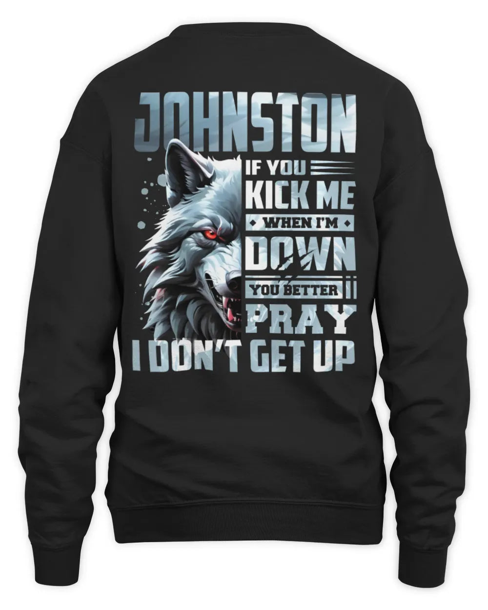 JOHNSTON AP62-K4-666 - Personalized Fierce Wolf Quote Apparel “If You Kick Me When I’m Down, You Better Pray I Don’t Get Up” - Unisex Sweatshirt - Black