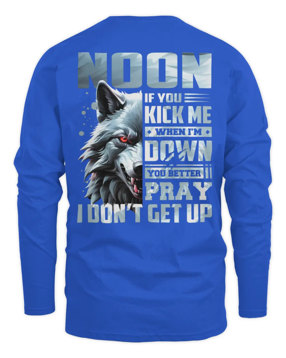 NOON AP62-K4-666 - Personalized Fierce Wolf Quote Apparel “If You Kick Me When I’m Down, You Better Pray I Don’t Get Up” - Men's Long Sleeved T-Shirt - Royal