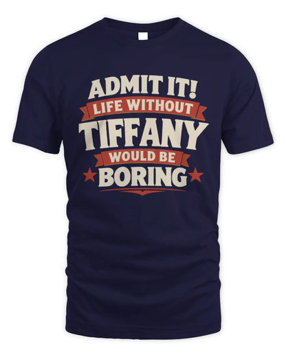 TIFFANY P4 KT003 Personalized Funny Quote Apparel “Life Without NAME Would Be Boring” - Unisex Standard T-Shirt - Navy