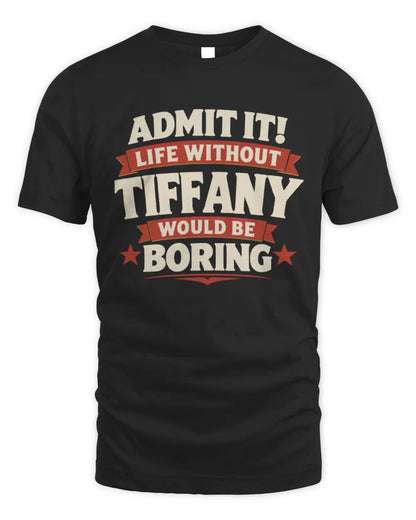 TIFFANY P4 KT003 Personalized Funny Quote Apparel “Life Without NAME Would Be Boring” - Unisex Standard T-Shirt - Black
