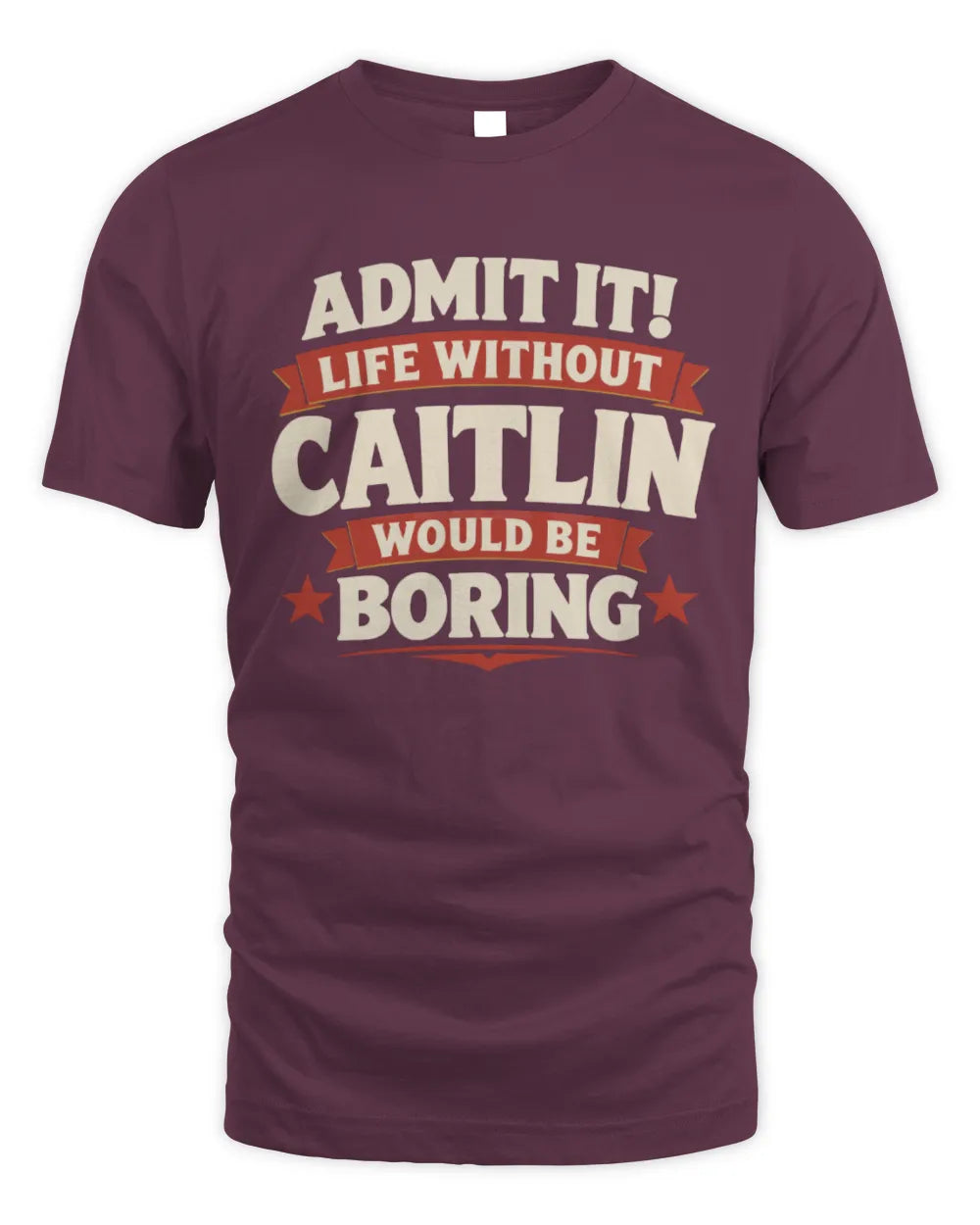 CAITLIN P4 KT003 Personalized Funny Quote Apparel “Life Without NAME Would Be Boring” - Unisex Standard T-Shirt - Maroon