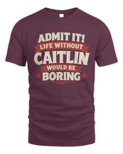 CAITLIN P4 KT003 Personalized Funny Quote Apparel “Life Without NAME Would Be Boring” - Unisex Standard T-Shirt - Maroon
