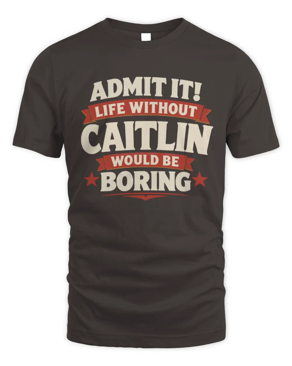 CAITLIN P4 KT003 Personalized Funny Quote Apparel “Life Without NAME Would Be Boring” - Unisex Standard T-Shirt - Dark Chocolate
