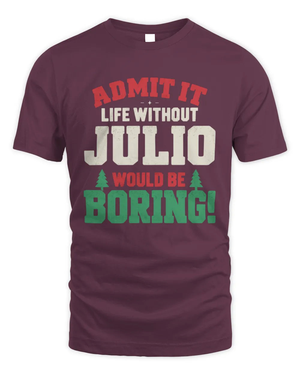 JULIO P5 TH08 Christmas T-Shirt – “Life Without NAME Would Be Boring” - Unisex Standard T-Shirt - Maroon