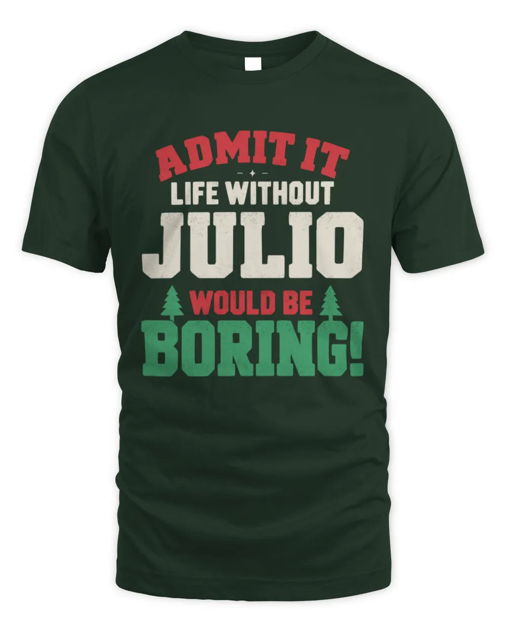JULIO P5 TH08 Christmas T-Shirt – “Life Without NAME Would Be Boring” - Unisex Standard T-Shirt - Forest Green