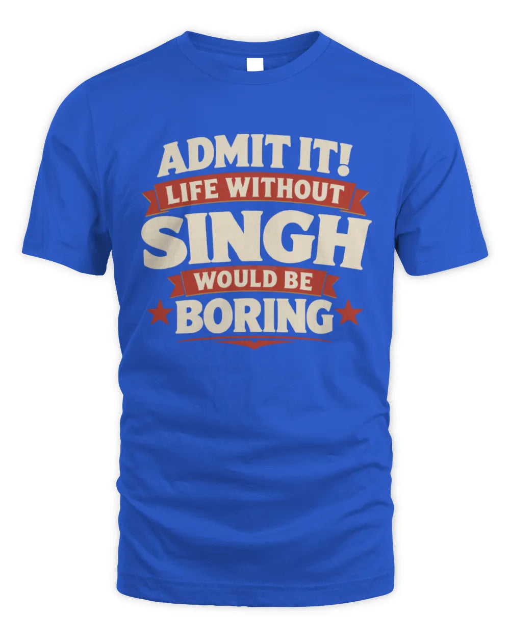 SINGH P4 KT003 Personalized Funny Quote Apparel “Life Without NAME Would Be Boring” - Unisex Standard T-Shirt - Royal