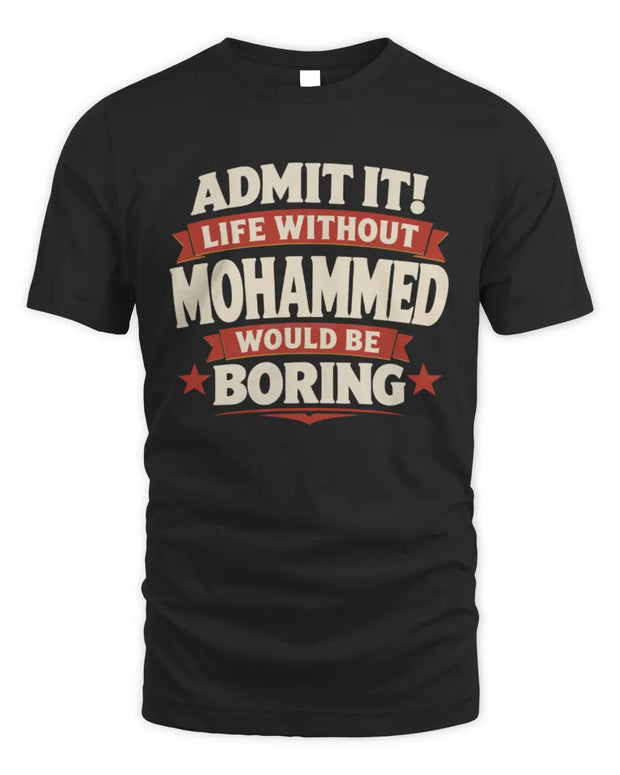 MOHAMMED P4 KT003 Personalized Funny Quote Apparel “Life Without NAME Would Be Boring”