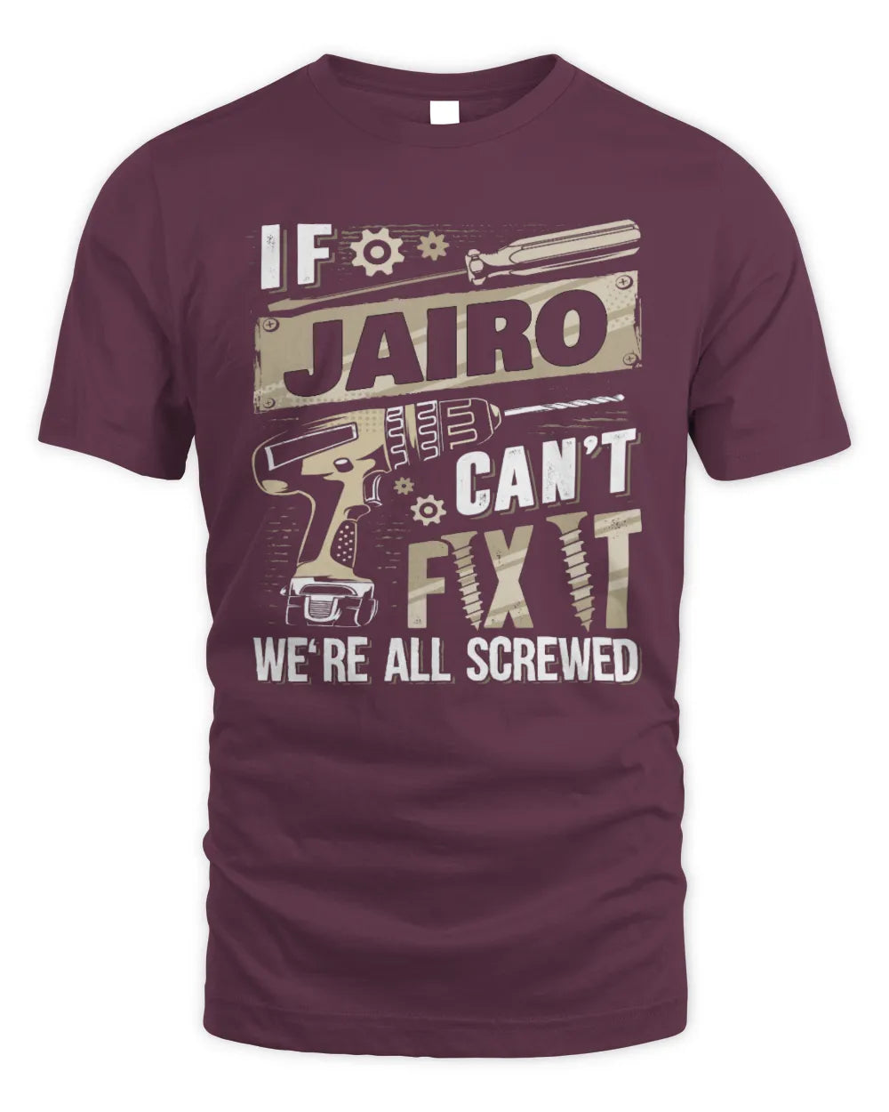 JAIRO TX03 P02 - Personalized Handyman Mechanic Shirt “If NAME Can’t Fix It, We’re All Screwed” - Unisex Standard T-Shirt - Maroon