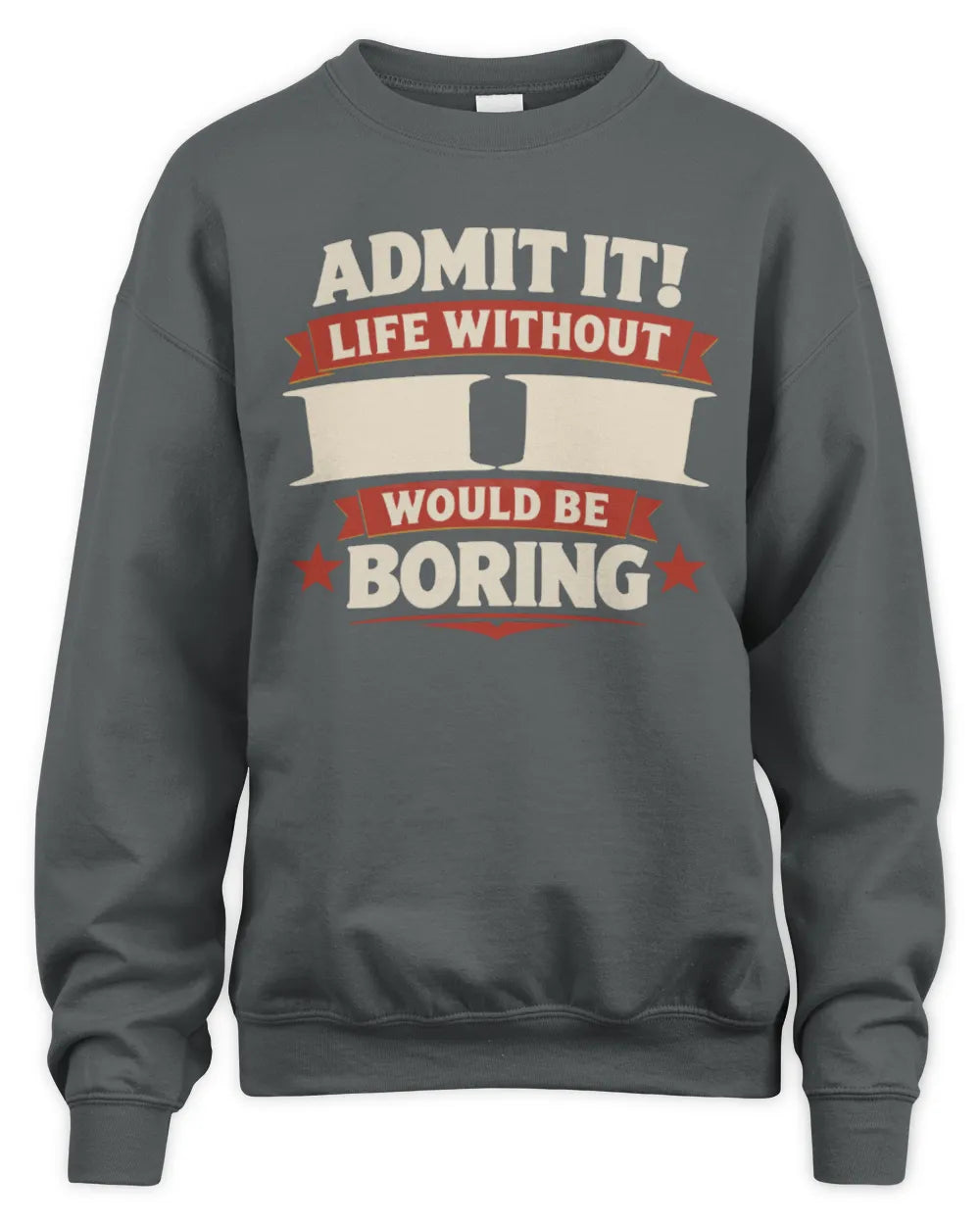 II P4 KT003 Personalized Funny Quote Apparel “Life Without NAME Would Be Boring” - Unisex Sweatshirt - Charcoal