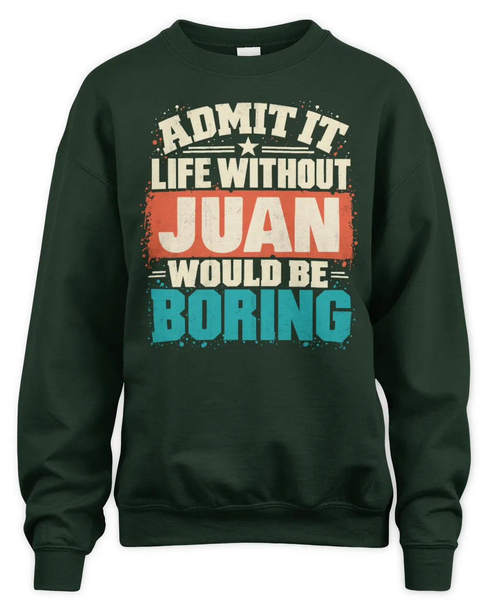 JUAN P02-TH11-226 Personalized Admit It Life Without [Name] Would Be Boring T-Shirt - Custom Name Funny Gift - Unisex Sweatshirt - Forest Green
