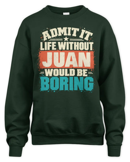JUAN P02-TH11-226 Personalized Admit It Life Without [Name] Would Be Boring T-Shirt - Custom Name Funny Gift - Unisex Sweatshirt - Forest Green