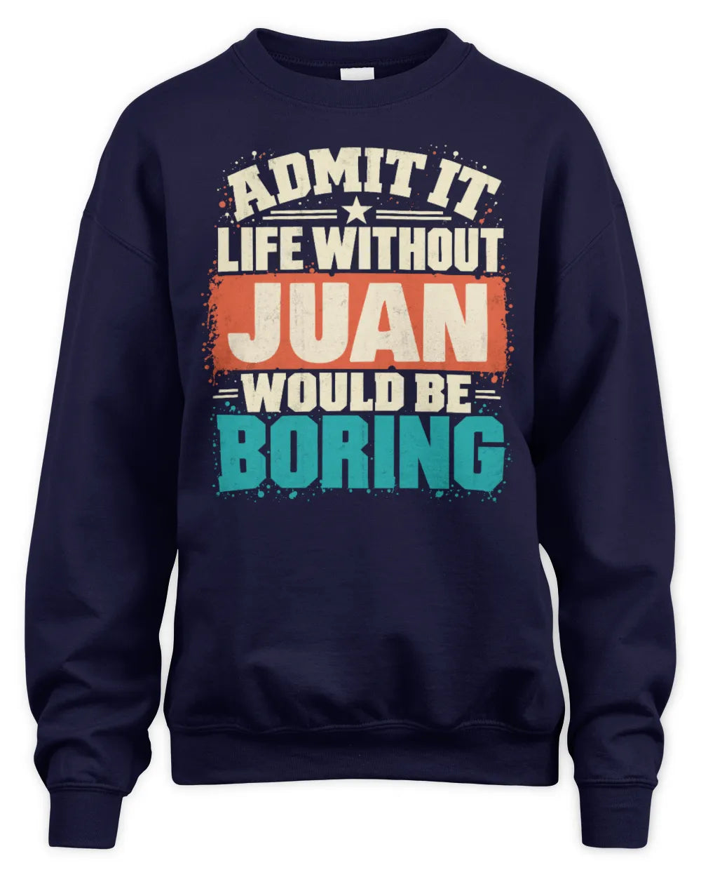 JUAN P02-TH11-226 Personalized Admit It Life Without [Name] Would Be Boring T-Shirt - Custom Name Funny Gift - Unisex Sweatshirt - Navy