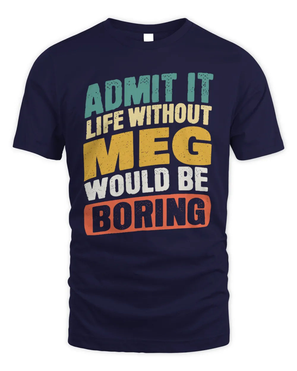 MEG TP88-K4-229
Personalized Funny Quote Apparel “Life Without NAME Would Be Boring” - Unisex Standard T-Shirt - Navy
