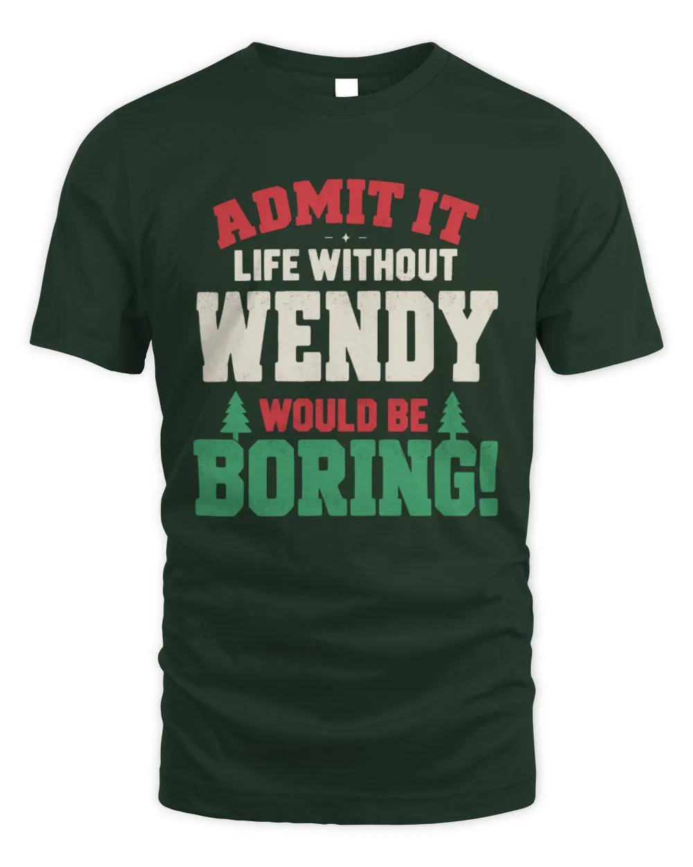 WENDY P5 TH08 Christmas T-Shirt – “Life Without NAME Would Be Boring” - Unisex Standard T-Shirt - Forest Green