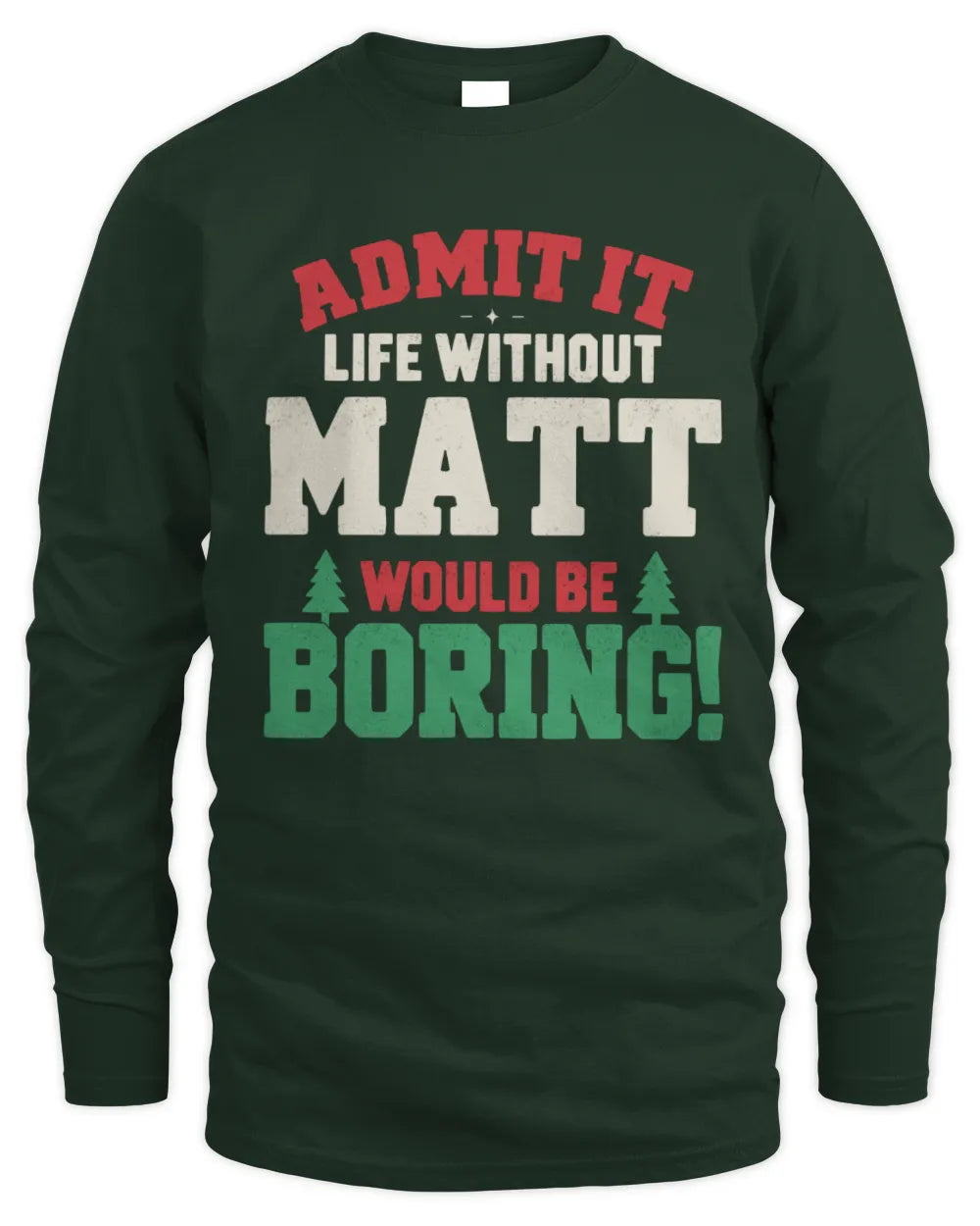 MATT P5 TH08 Christmas T-Shirt – “Life Without NAME Would Be Boring” - Men's Long Sleeved T-Shirt - Forest Green