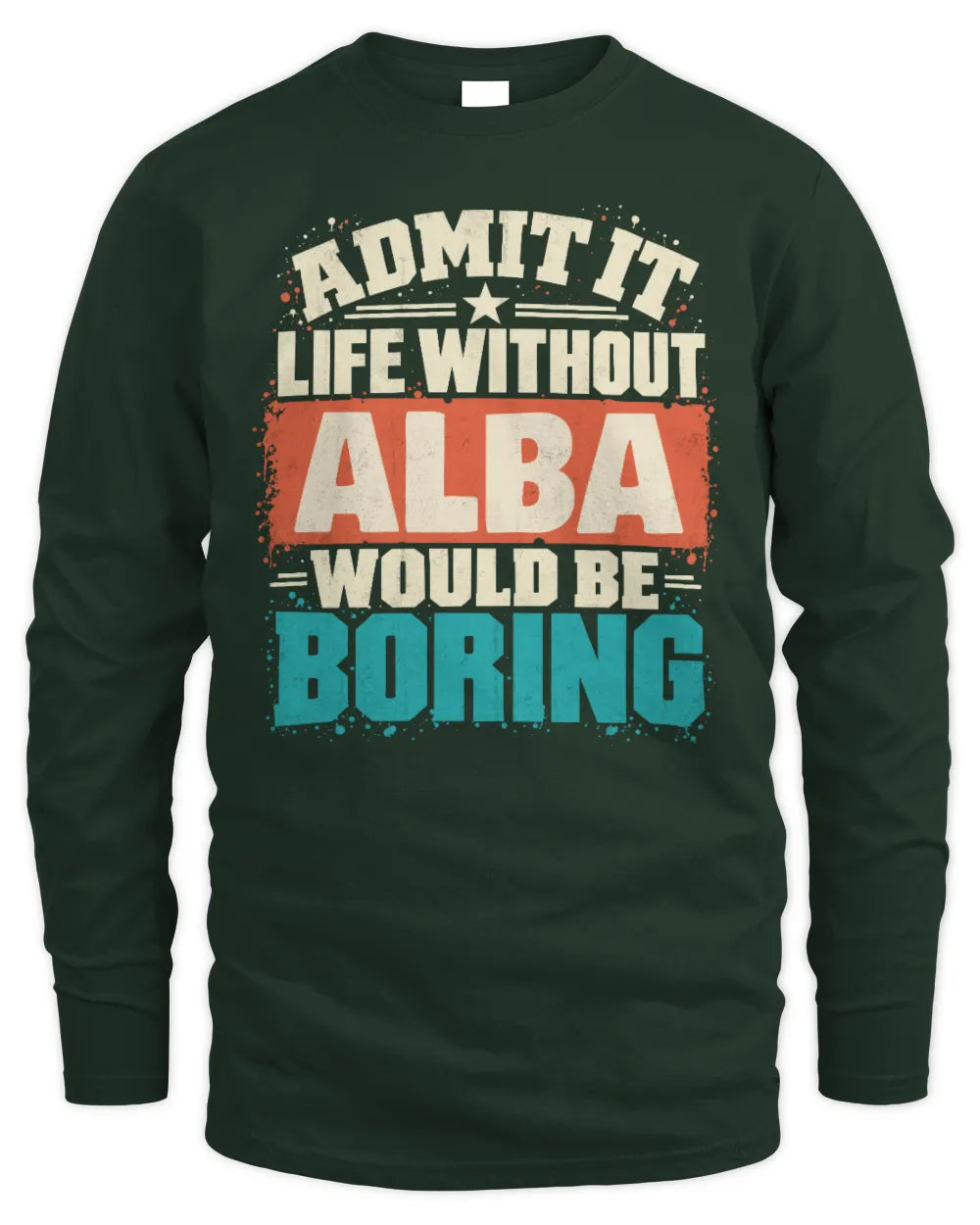 ALBA P02-TH11-226 Personalized Admit It Life Without [Name] Would Be Boring T-Shirt - Custom Name Funny Gift - Men's Long Sleeved T-Shirt - Forest Green