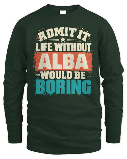 ALBA P02-TH11-226 Personalized Admit It Life Without [Name] Would Be Boring T-Shirt - Custom Name Funny Gift - Men's Long Sleeved T-Shirt - Forest Green