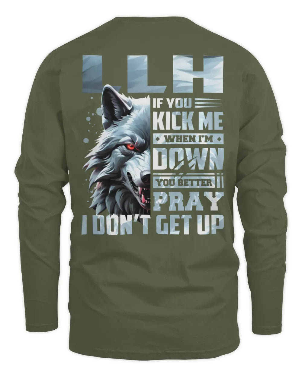 LLH AP62-K4-666 - Personalized Fierce Wolf Quote Apparel “If You Kick Me When I’m Down, You Better Pray I Don’t Get Up” - Men's Long Sleeved T-Shirt - Military Green