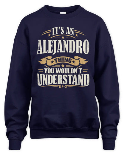 ALEJANDRO P08 TH51 - Personalized “It’s a/an [NAME] Thing – You Wouldn’t Understand” Shirt - Unisex Sweatshirt - Navy