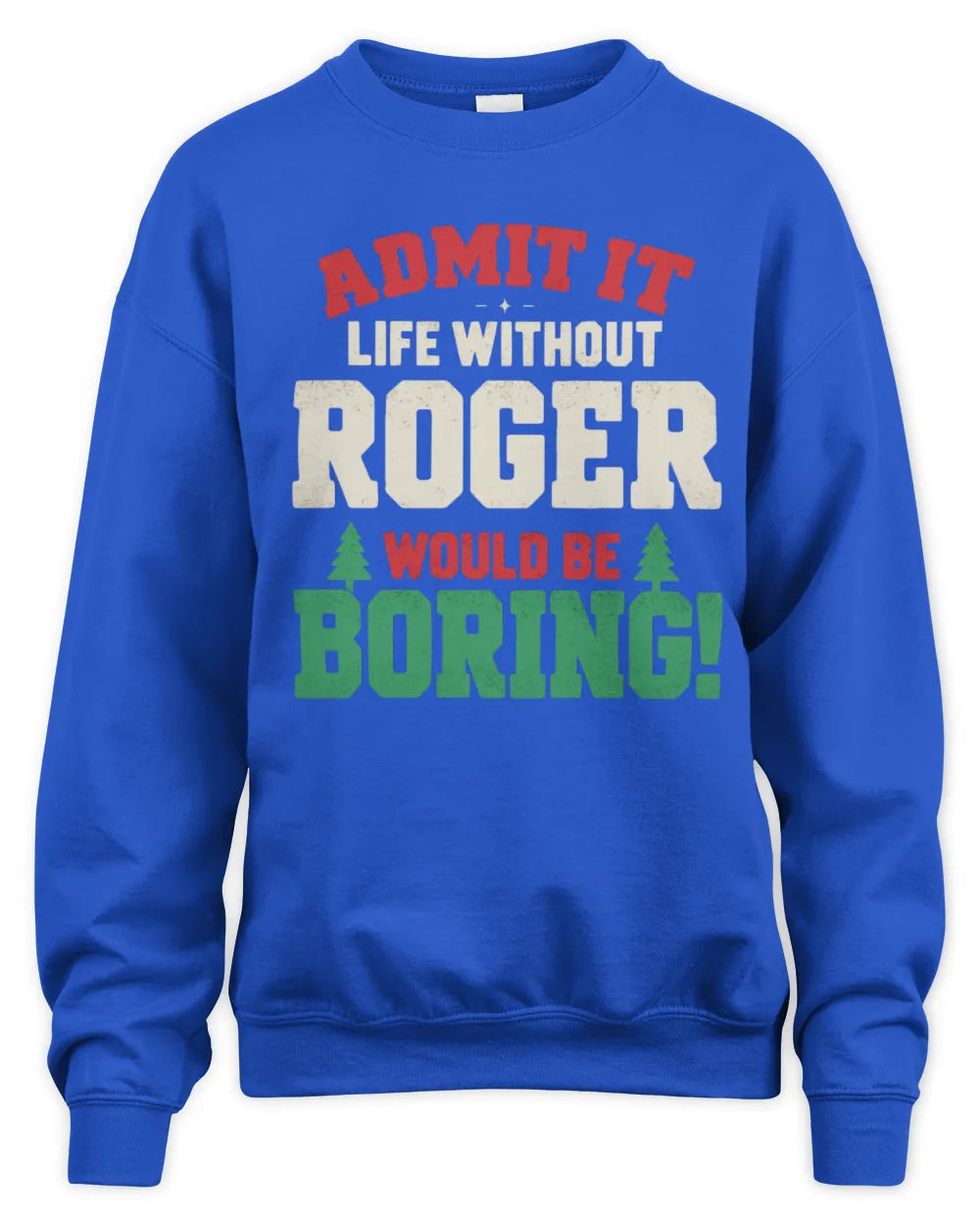 ROGER P5 TH08 Christmas T-Shirt – “Life Without NAME Would Be Boring” - Unisex Sweatshirt - Royal