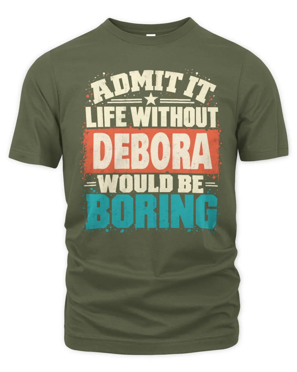 DEBORA P02-TH11-226 Personalized Admit It Life Without [Name] Would Be Boring T-Shirt - Custom Name Funny Gift - Unisex Standard T-Shirt - Military Green