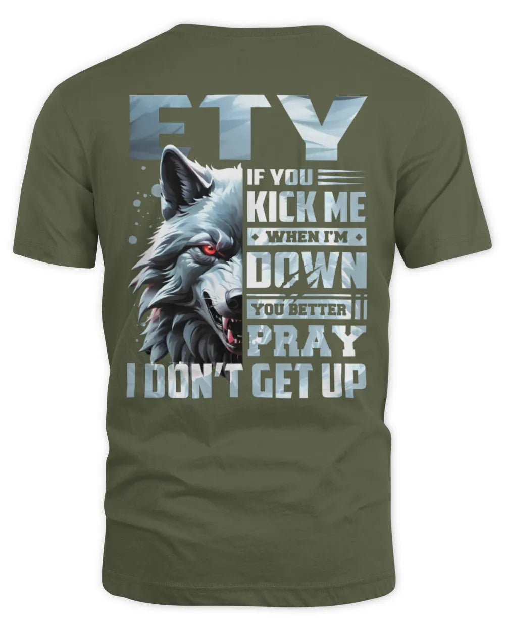 ETY AP62-K4-666 - Personalized Fierce Wolf Quote Apparel “If You Kick Me When I’m Down, You Better Pray I Don’t Get Up” - Unisex Standard T-Shirt - Military Green