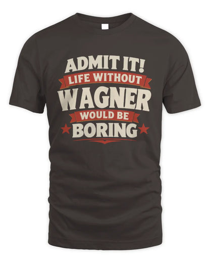 WAGNER P4 KT003 Personalized Funny Quote Apparel “Life Without NAME Would Be Boring” - Unisex Standard T-Shirt - Dark Chocolate