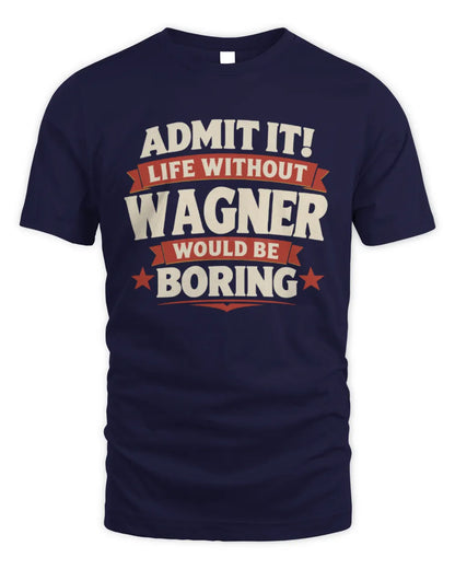 WAGNER P4 KT003 Personalized Funny Quote Apparel “Life Without NAME Would Be Boring” - Unisex Standard T-Shirt - Navy