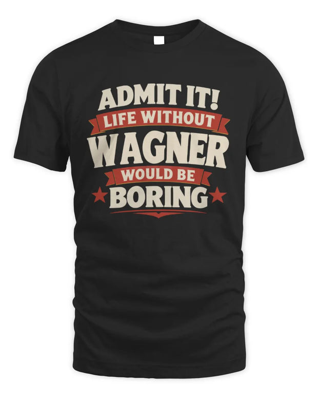 WAGNER P4 KT003 Personalized Funny Quote Apparel “Life Without NAME Would Be Boring”