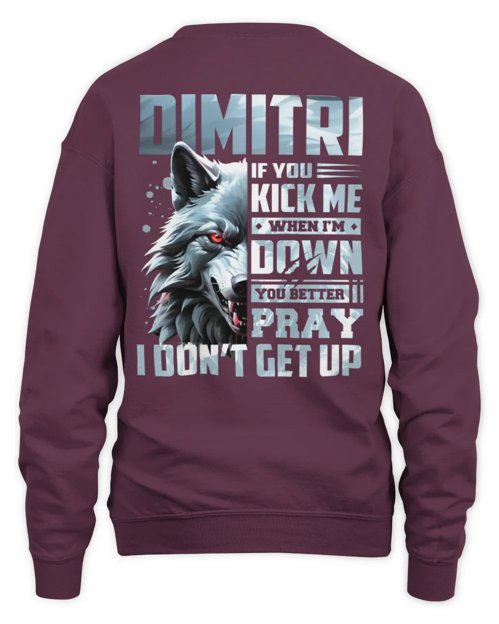 DIMITRI AP62-K4-666 - Personalized Fierce Wolf Quote Apparel “If You Kick Me When I’m Down, You Better Pray I Don’t Get Up” - Unisex Sweatshirt - Maroon
