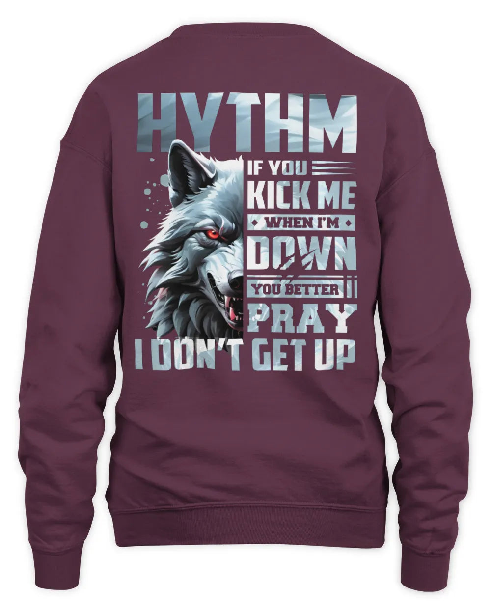 HYTHM AP62-K4-666 - Personalized Fierce Wolf Quote Apparel “If You Kick Me When I’m Down, You Better Pray I Don’t Get Up” - Unisex Sweatshirt - Maroon