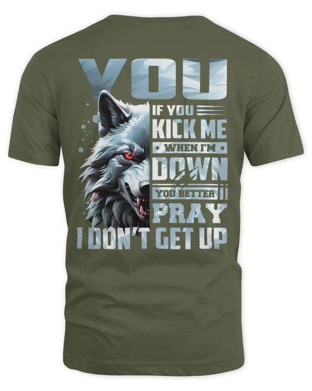 YOU AP62-K4-666 - Personalized Fierce Wolf Quote Apparel “If You Kick Me When I’m Down, You Better Pray I Don’t Get Up” - Unisex Standard T-Shirt - Military Green