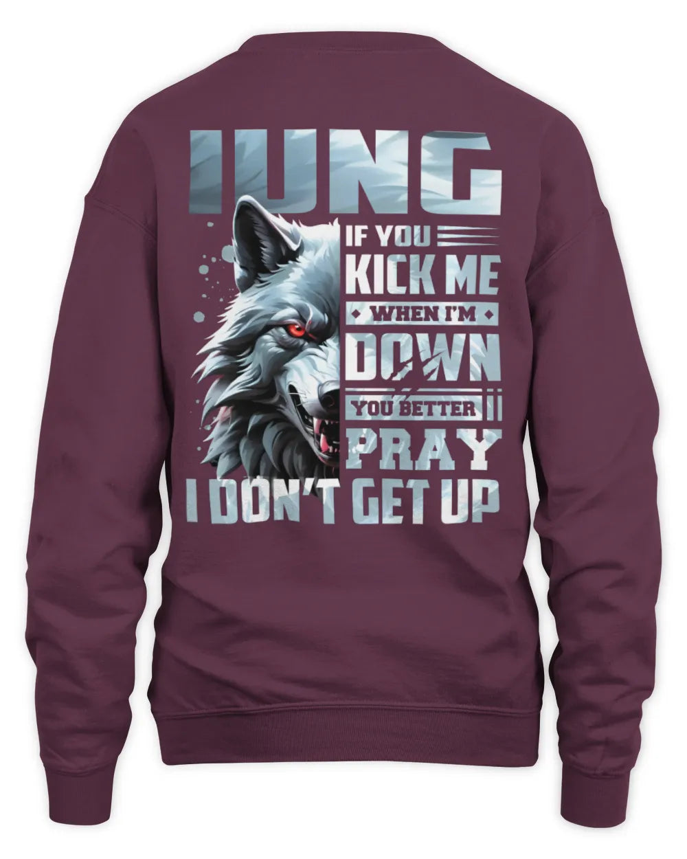 IUNG AP62-K4-666 - Personalized Fierce Wolf Quote Apparel “If You Kick Me When I’m Down, You Better Pray I Don’t Get Up” - Unisex Sweatshirt - Maroon