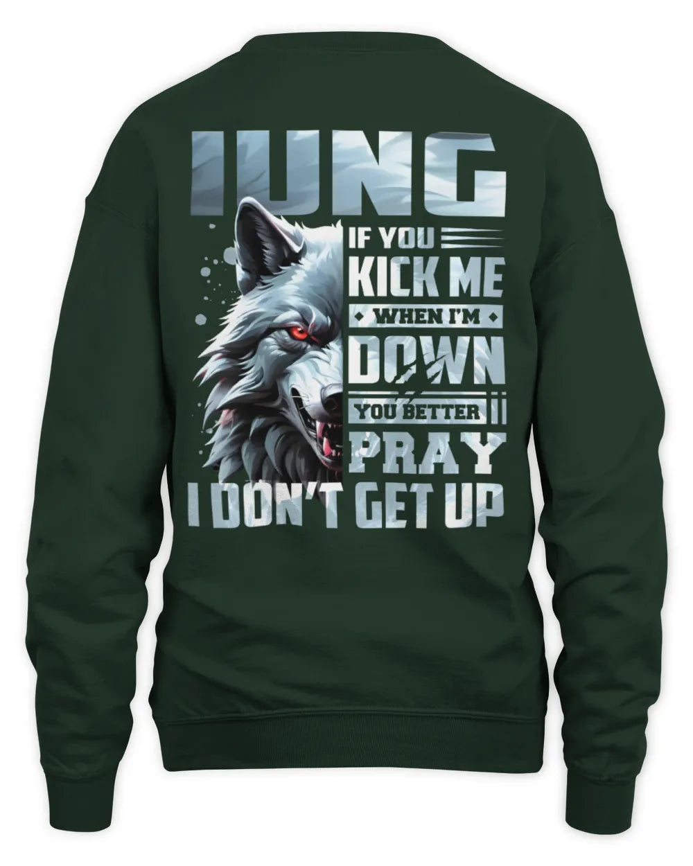 IUNG AP62-K4-666 - Personalized Fierce Wolf Quote Apparel “If You Kick Me When I’m Down, You Better Pray I Don’t Get Up” - Unisex Sweatshirt - Forest Green