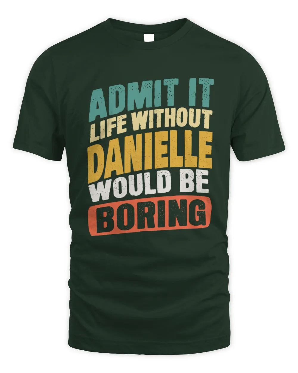 DANIELLE TP88-K4-229
Personalized Funny Quote Apparel “Life Without NAME Would Be Boring” - Unisex Standard T-Shirt - Forest Green