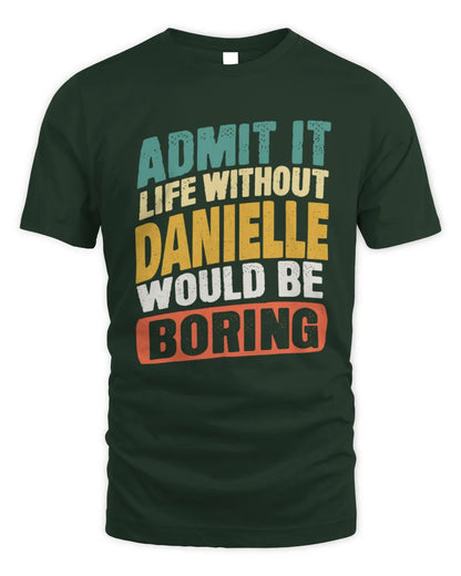 DANIELLE TP88-K4-229
Personalized Funny Quote Apparel “Life Without NAME Would Be Boring” - Unisex Standard T-Shirt - Forest Green