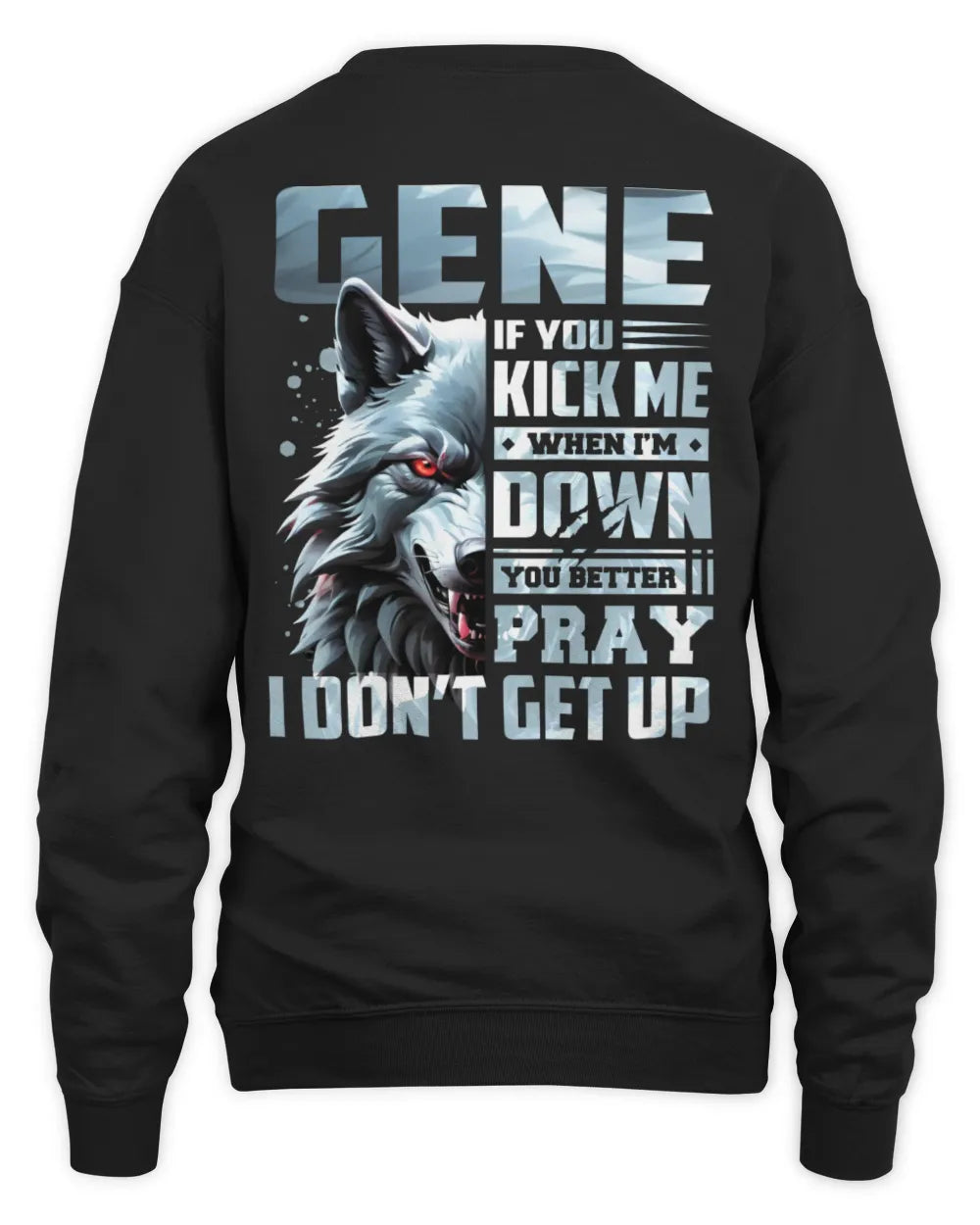 GENE AP62-K4-666 - Personalized Fierce Wolf Quote Apparel “If You Kick Me When I’m Down, You Better Pray I Don’t Get Up” - Unisex Sweatshirt - Black