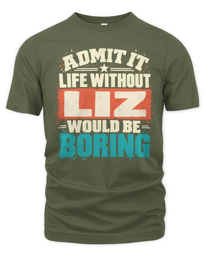 LIZ P02-TH11-226 Personalized Admit It Life Without [Name] Would Be Boring T-Shirt - Custom Name Funny Gift - Unisex Standard T-Shirt - Military Green