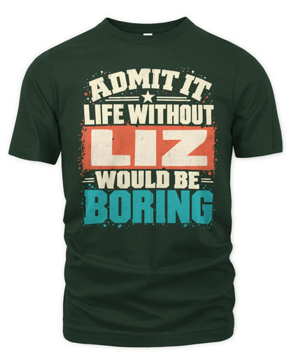 LIZ P02-TH11-226 Personalized Admit It Life Without [Name] Would Be Boring T-Shirt - Custom Name Funny Gift - Unisex Standard T-Shirt - Forest Green