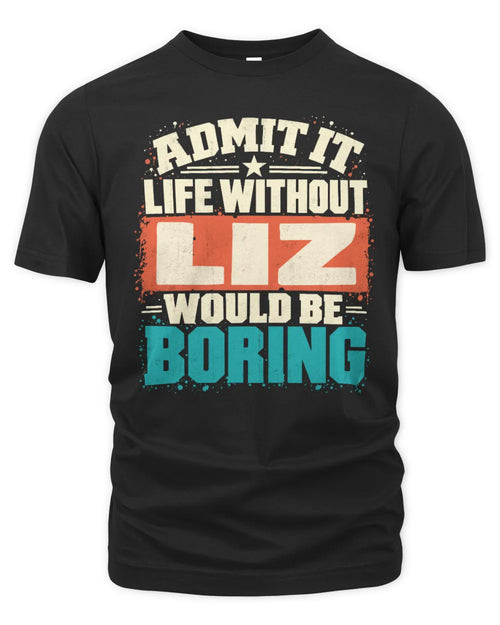 LIZ P02-TH11-226 Personalized Admit It Life Without [Name] Would Be Boring T-Shirt - Custom Name Funny Gift - Unisex Standard T-Shirt - Black