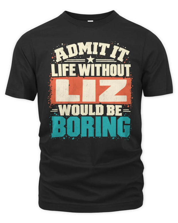 LIZ P02-TH11-226 Personalized Admit It Life Without [Name] Would Be Boring T-Shirt - Custom Name Funny Gift