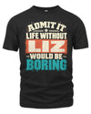 LIZ P02-TH11-226 Personalized Admit It Life Without [Name] Would Be Boring T-Shirt - Custom Name Funny Gift