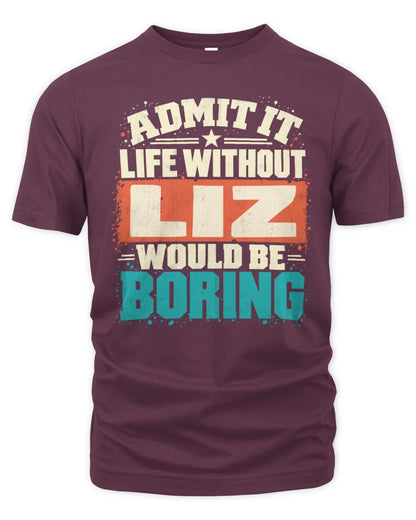 LIZ P02-TH11-226 Personalized Admit It Life Without [Name] Would Be Boring T-Shirt - Custom Name Funny Gift - Unisex Standard T-Shirt - Maroon