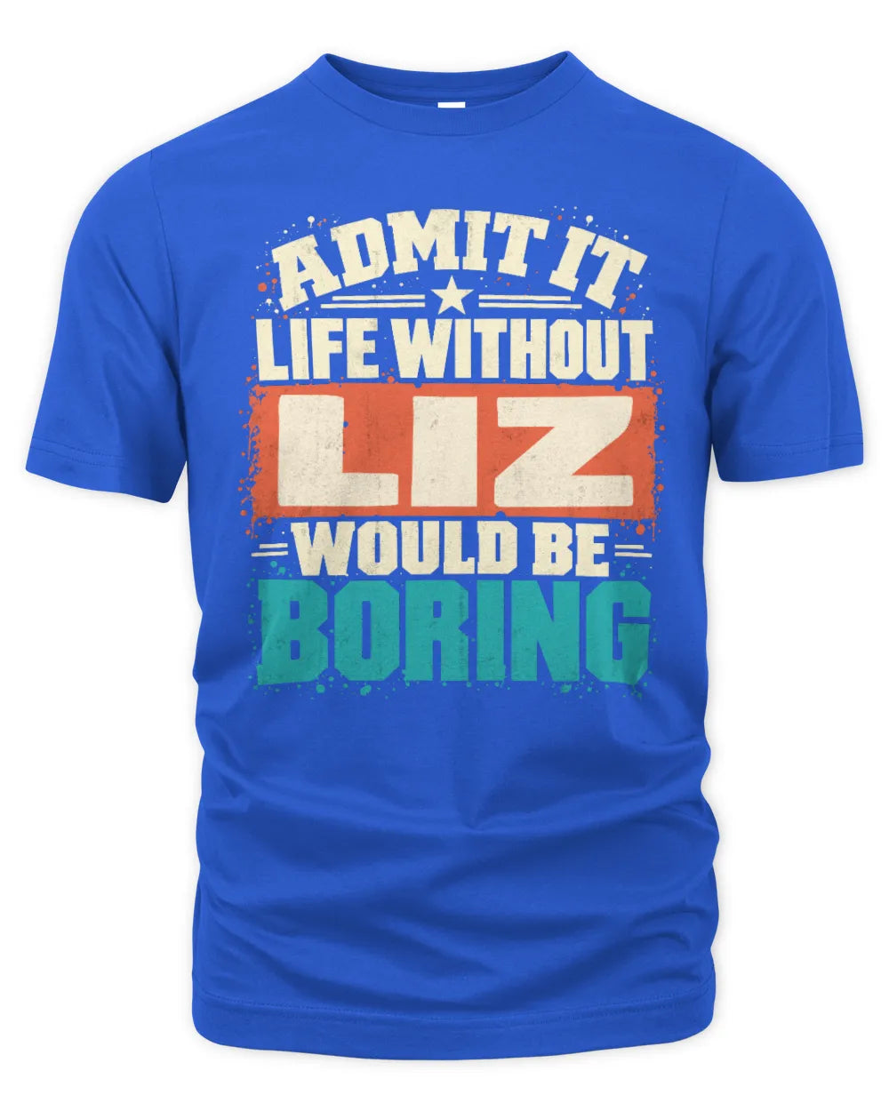 LIZ P02-TH11-226 Personalized Admit It Life Without [Name] Would Be Boring T-Shirt - Custom Name Funny Gift - Unisex Standard T-Shirt - Royal