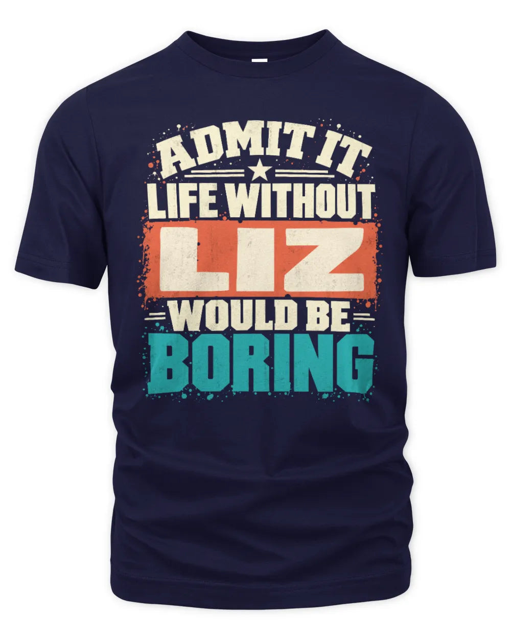 LIZ P02-TH11-226 Personalized Admit It Life Without [Name] Would Be Boring T-Shirt - Custom Name Funny Gift - Unisex Standard T-Shirt - Navy